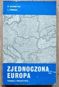 Piotr Wandycz, Ludwik Frendl • Zjednoczona Europa. Teoria i praktyka
