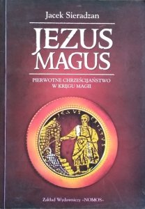 Jacek Sieradzan • Jezus Magus. Pierwotne chrześcijaństwo w kręgu magii