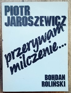 Piotr Jaroszewicz, Bohdan Roliński • Przerywam milczenie