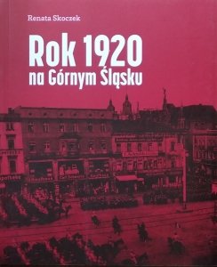 Renata Skoczek • Rok 1920 na Górnym Śląsku. Katalog wystawy