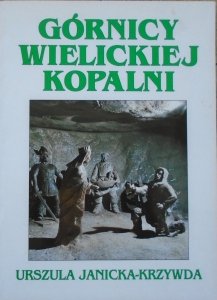 Urszula Janicka-Krzywda • Górnicy wielickiej kopalni. Wybrane zagadnienia z kultury ludowej Wieliczki i okolicy