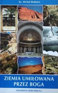  Michał Bednarz • Ziemia umiłowana przez Boga. Geografia Ziemi Świętej