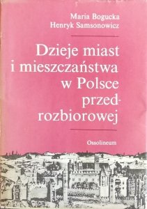 Henryk Samsonowicz, Maria Bogucka • Dzieje miast i mieszczaństwa w Polsce przedrozbiorowej 
