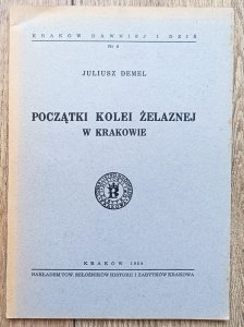 Janusz Demel • Początki kolei żelaznej w Krakowie