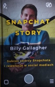 Billy Gallagher • Snapchat Story. Sukces twórcy Snapchata i rewolucja w social mediach