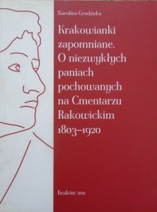 Karolina Grodziska • Krakowianki zapomniane. O niezwykłych paniach pochowanych na Cmentarzu Rakowickim 1803-1920