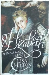 Lisa Hilton • Elizabeth I. Renaissance Prince