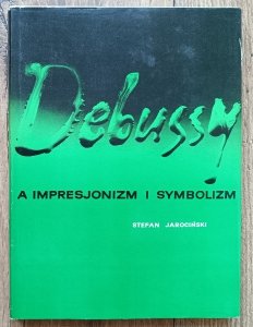 Stefan Jarociński • Debussy a impresjonizm i symbolizm