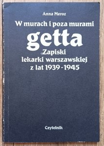 W murach i poza murami getta: zapiski lekarki warszawskiej z lat 1939-1945