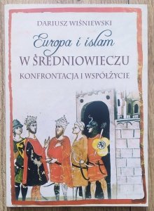 Dariusz Wiśniewski • Europa i islam w średniowieczu. Konfrontacja i współżycie