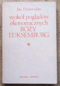 Jan Dziewulski • Wokół poglądów ekonomicznych Róży Luksemburg