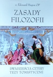 Edouard Hugon  • Zasady filozofii. Dwadzieścia cztery tezy tomistyczne