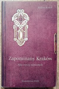 Andrzej Kozioł • Zapomniany Kraków. Spis rzeczy minionych