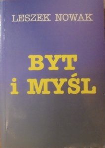 Leszek Nowak • Byt i myśl. U podstaw negatywistycznej metafizyki unitarnej tom 1. Nicość i istnienie