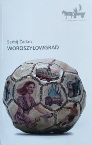 Serhij Żadan • Woroszyłowgrad