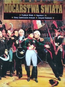 Mocarstwa świata • Fryderyk Wielki, Napoleon I, Stany Zjednoczone Ameryki, Związek Radziecki. Tom 6