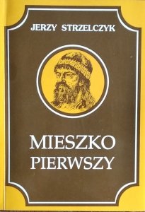 Jerzy Strzelczyk • Mieszko Pierwszy