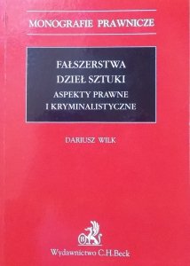 Dariusz Wilk • Fałszerstwa dzieł sztuki. Aspekty prawne i kryminalistyczne