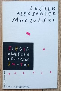 Leszek Aleksander Moczulski • Elegie o weselu i radosne smutki / dedykacja autorska w formie wiersza