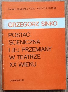 Grzegorz Sinko • Postać sceniczna i jej przemiany w teatrze XX wieku