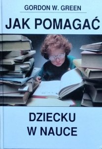 Gordon W. Green • Jak pomagać dziecku w nauce