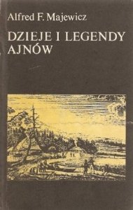 Alfred F. Majewicz • Dzieje i legendy Ajnów