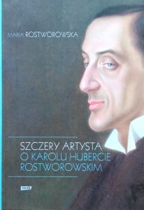 Maria Rostworowska • Szczery artysta. O Karolu Hubercie Rostworowskim