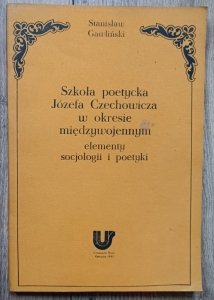 Stanisław Gawliński • Szkoła poetycka Józefa Czechowicza w okresie międzywojennym. Elementy socjologii i poetyki