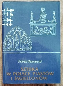 Tadeusz Chrzanowski • Sztuka w Polsce Piastów i Jagiellonów. Zarys dziejów
