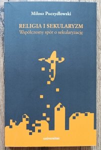 Miłosz Puczydłowski • Religia i sekularyzm. Współczesny spór o sekularyzację
