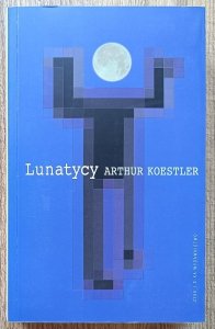 Arthur Koestler • Lunatycy. Historia zmiennych poglądów człowieka na wszechświat