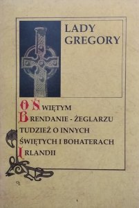 Lady Gregory • O świętym Brendanie żeglarzu tudzież o innych świętych i bohaterach Irlandii