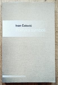 Ivan Colovic • Polityka symboli. Eseje o antropologii politycznej