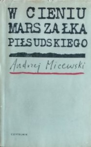 Andrzej Micewski • W cieniu marszałka Piłsudskiego
