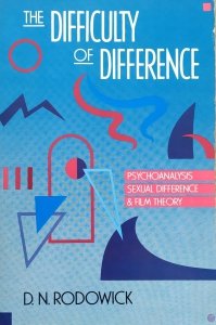 D.N. Rodowick • The Difficulty of Difference. Psychoanalysis Sexual Difference and Film Theory