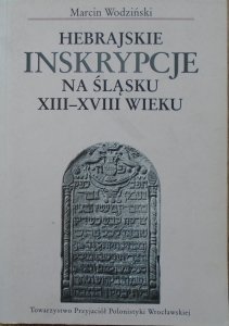 Marcin Wodziński • Hebrajskie inskrypcje na Śląsku XIII-XVIII wieku