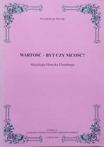 Waldemar Prusik • Wartość - byt czy nicość? Aksjologia Henryka Elzenberga