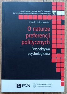 Urszula Jakubowska • O naturze preferencji politycznych. Perspektywa psychologiczna