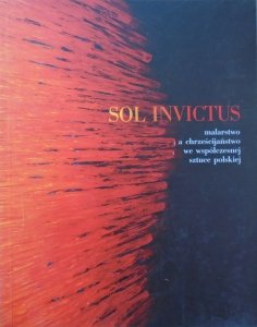 Sol Invictus • Malarstwo a chrześcijaństwo we współczesnej sztuce polskiej