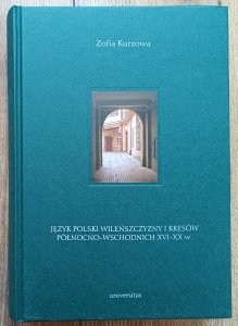 Zofia Kurzowa • Język polski Wileńszczyzny i Kresów północno-wschodnich XVI-XX w.