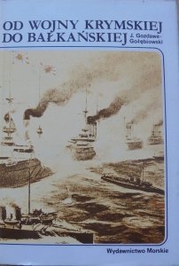 Jan Gozdawa-Gołębiowski • Od wojny krymskiej do bałkańskiej. Działania flot wojennych na morzach i oceanach w latach 1853-1914