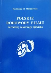 Kazimierz St. Michalewicz • Polskie rodowody filmu. Narodziny masowego zjawiska