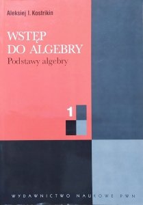 Aleksiej I. Kostrikin • Wstęp do algebry 1. Podstawy algebry