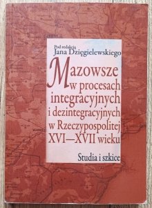 Mazowsze w procesach integracyjnych i dezintegracyjnych w Rzeczypospolitej XVI-XVII wieku
