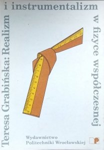 Teresa Grabińska • Realizm i instrumentalizm w fizyce współczesnej