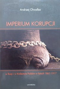 Andrzej Chwalba • Imperium korupcji w Rosji i Królestwie Polskim w latach 1861-1917