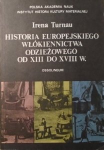 Irena Turnau • Historia europejskiego włókiennictwa odzieżowego od XIII do XVIII wieku