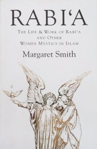 Margaret Smith • Rabi'a. The Life and Work of Rabi'a and Other Women Mystics in Islam