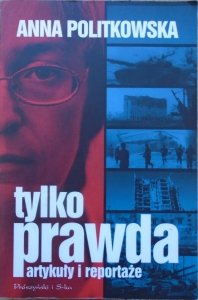 Anna Politkowska • Tylko prawda. Artykuły i reportaże