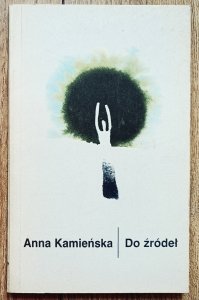 Anna Kamieńska • Do źródeł
